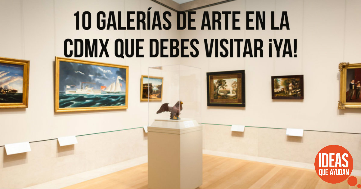 10 Galerías De Arte En La Cdmx Que Debes Visitar ¡ya 