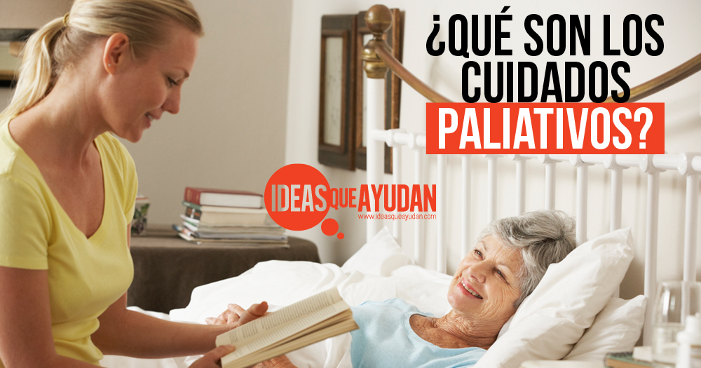 ¿Qué son los cuidados paliativos? - Ideas Que Ayudan