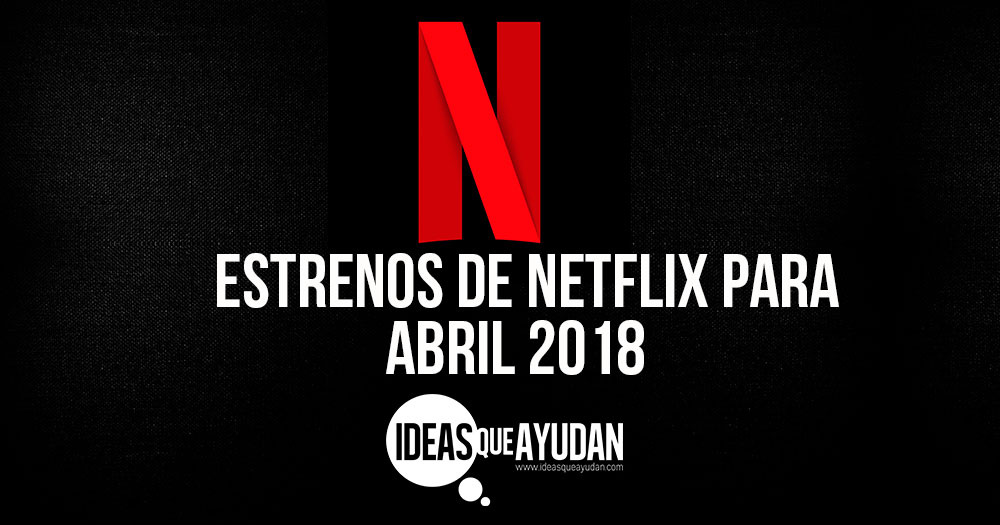 Estrenos de Netflix para abril 2018