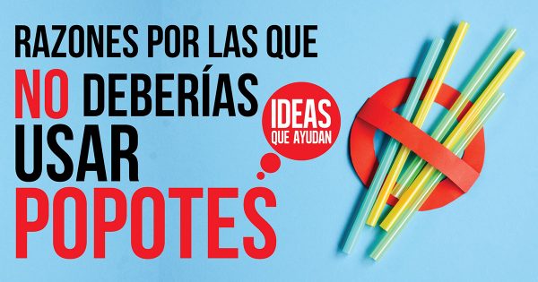 Razones por las que no deberías usar popotes Ideas Que Ayudan