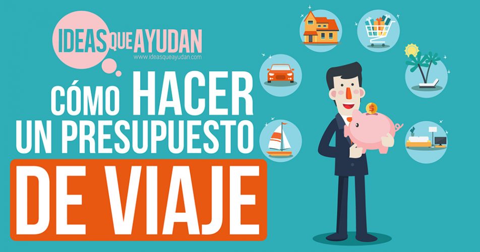 Cómo Hacer Un Presupuesto De Viaje | Ideas Que Ayudan