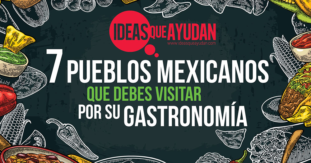 7 pueblos mexicanos que debes visitar por su gastronomía
