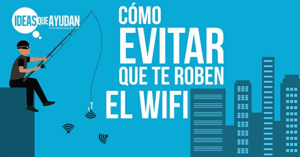 Cómo Evitar Que Te Roben El Wifi | Ideas Que Ayudan