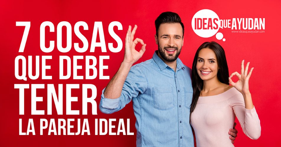 7 Cosas Que Debe Tener La Pareja Ideal Ideas Que Ayudan