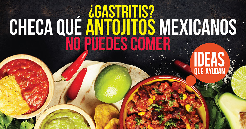 Gastritis y los antojitos mexicanos que no debes comer