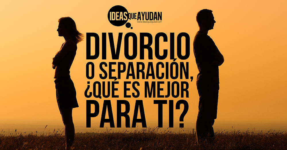 Divorcio o separación, ¿qué es mejor para ti?