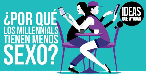 ¿por Qué Los Millennials Tienen Menos Sexo Ideas Que Ayudanemk 5019