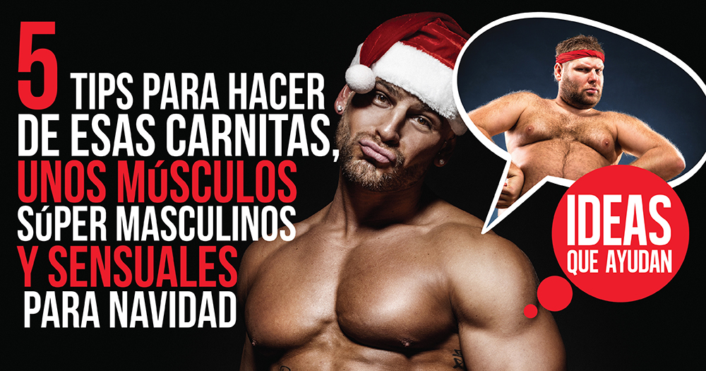 5 tips para hacer de esas carnitas, unos músculos sensuales y súper masculinos para Navidad