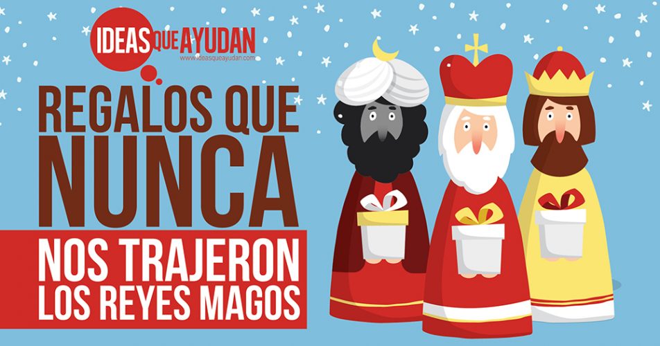 Los Regalos Que Siempre Quisimos Y Nunca Nos Trajeron Los Reyes Magos Ideas Que Ayudan 