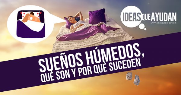 Sueños Húmedos Qué Son Y Por Qué Suceden Ideas Que Ayudan 