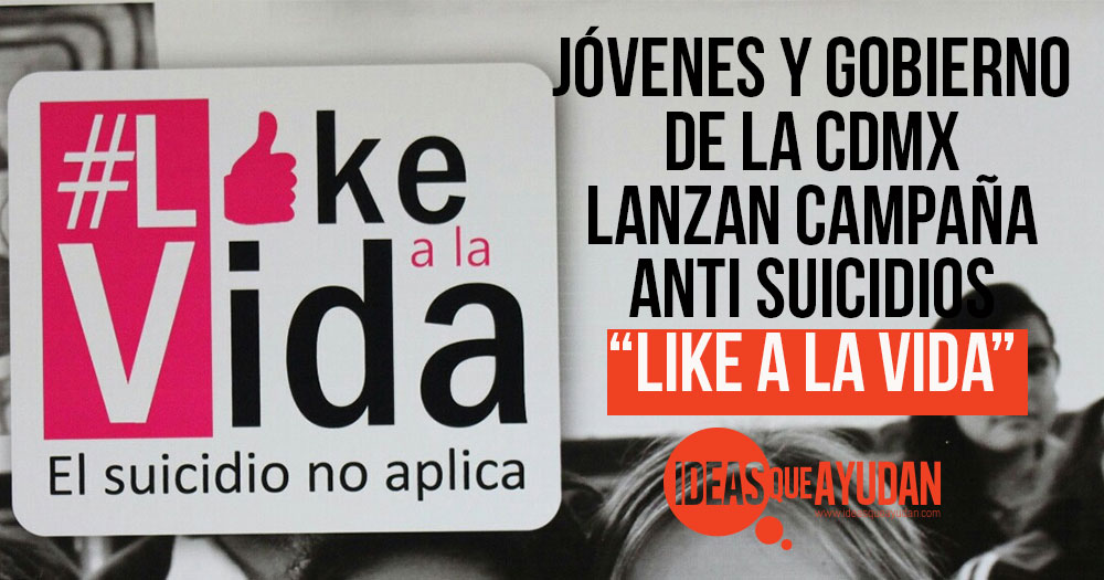 Jóvenes y el Gobierno de la CDMX Lanzan campaña anti suicidios “Like a la vida”