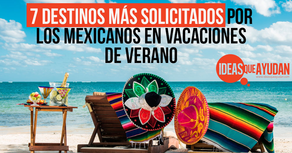 7 Destinos más solicitados por los mexicanos en vacaciones de verano