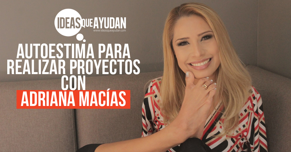 Autoestima para realizar proyectos con Adriana Macías