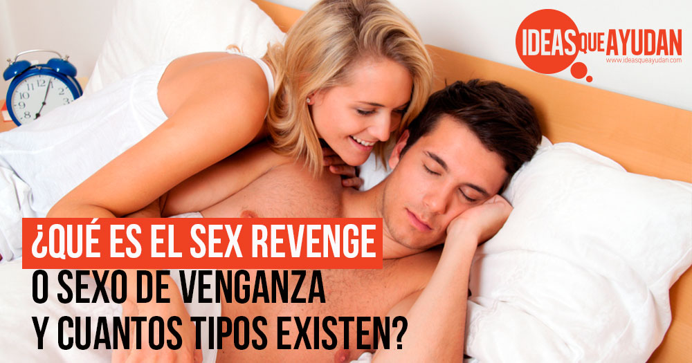 ¿Qué es el sex revenge o sexo de venganza y cuantos tipos existen?