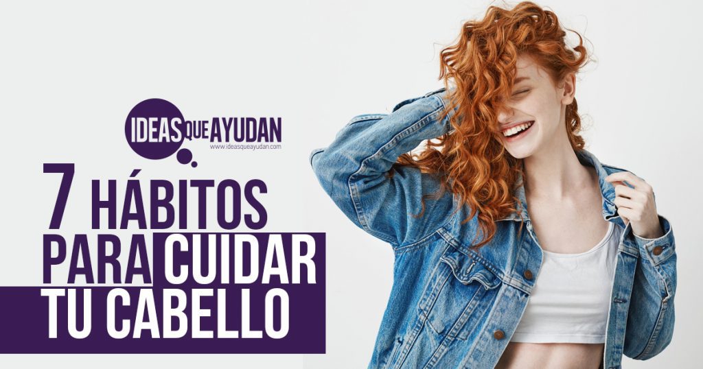 7 Hábitos Para Cuidar Tu Cabello | Ideas Que Ayudan