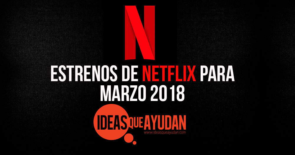 Estrenos de Netflix para marzo 2018