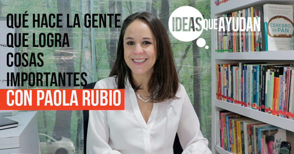 Qué hace la gente que logra cosas importantes con Paola Rubio
