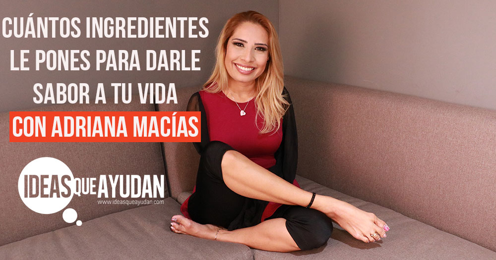 Cuántos ingredientes le pones para darle sabor a tu vida con Adriana Macías