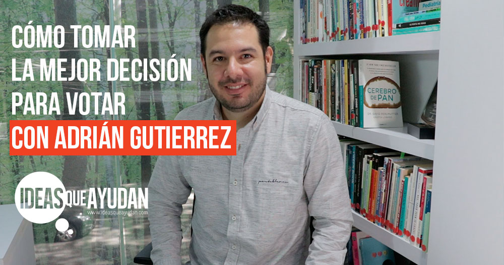 Cómo tomar la mejor decisión para votar con Adrián Gutierrez