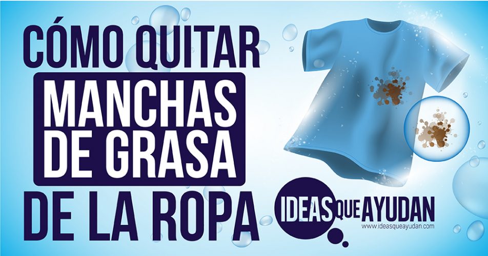 Cómo Quitar Manchas De Grasa De La Ropa | Ideas Que Ayudan