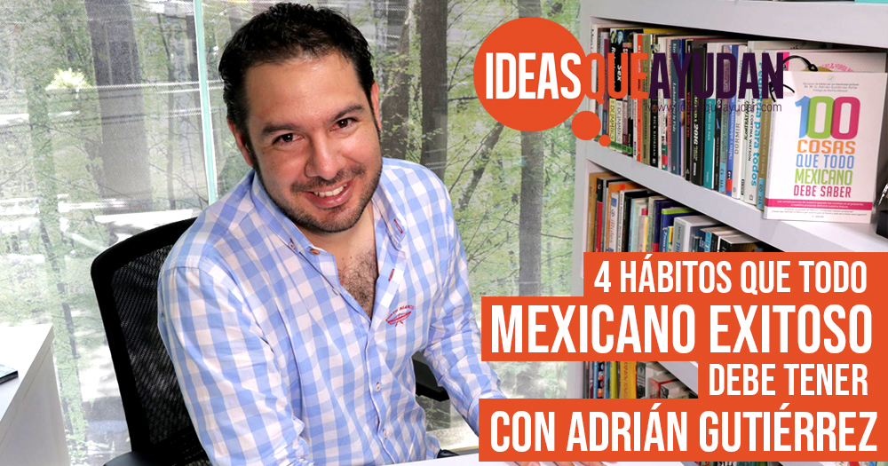 4 hábitos que todo mexicano exitoso debe tener