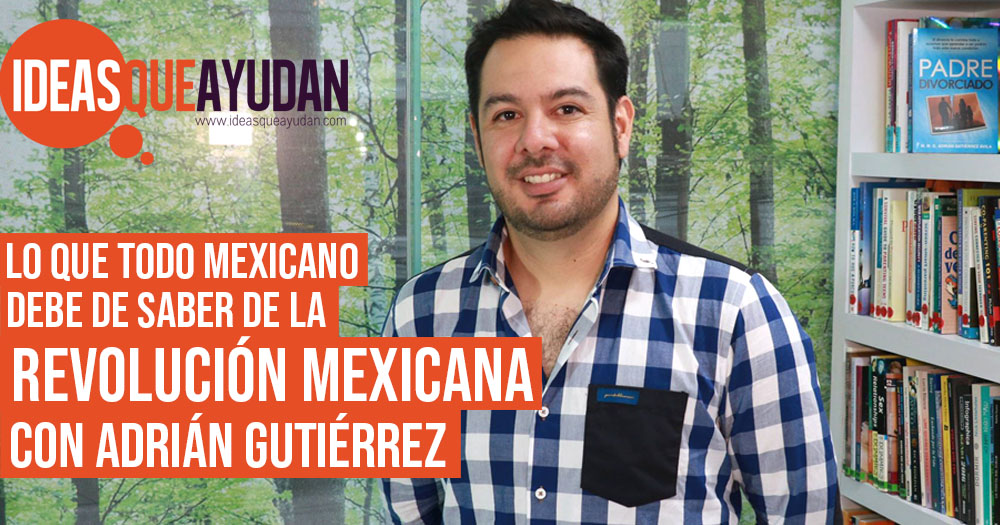 Lo que todo mexicano debe de saber de la Revolución Mexicana