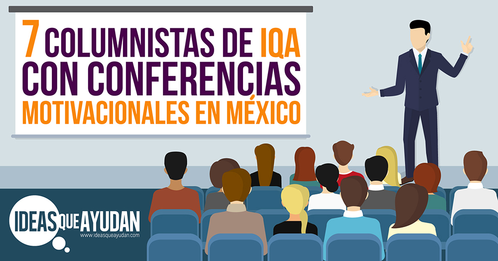 7 columnistas de IQA con conferencias motivacionales en México
