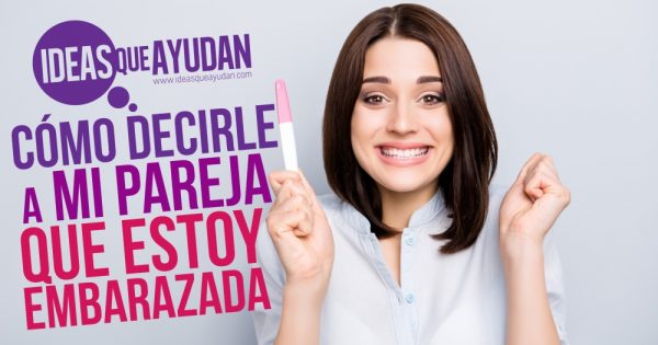 Cómo decirle a mi pareja que estoy embarazada | Ideas Que Ayudan